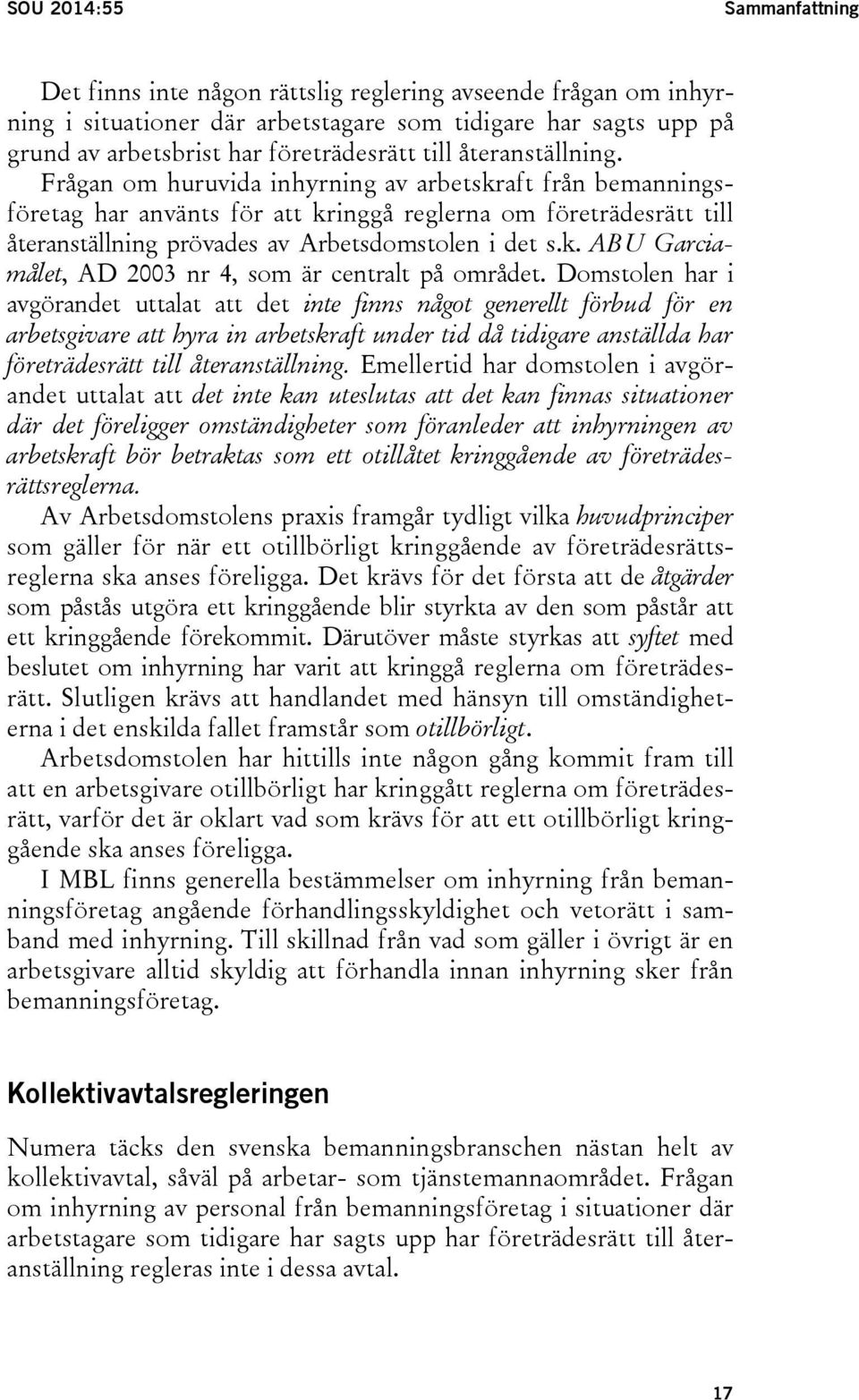 Frågan om huruvida inhyrning av arbetskraft från bemanningsföretag har använts för att kringgå reglerna om företrädesrätt till återanställning prövades av Arbetsdomstolen i det s.k. ABU Garciamålet, AD 2003 nr 4, som är centralt på området.