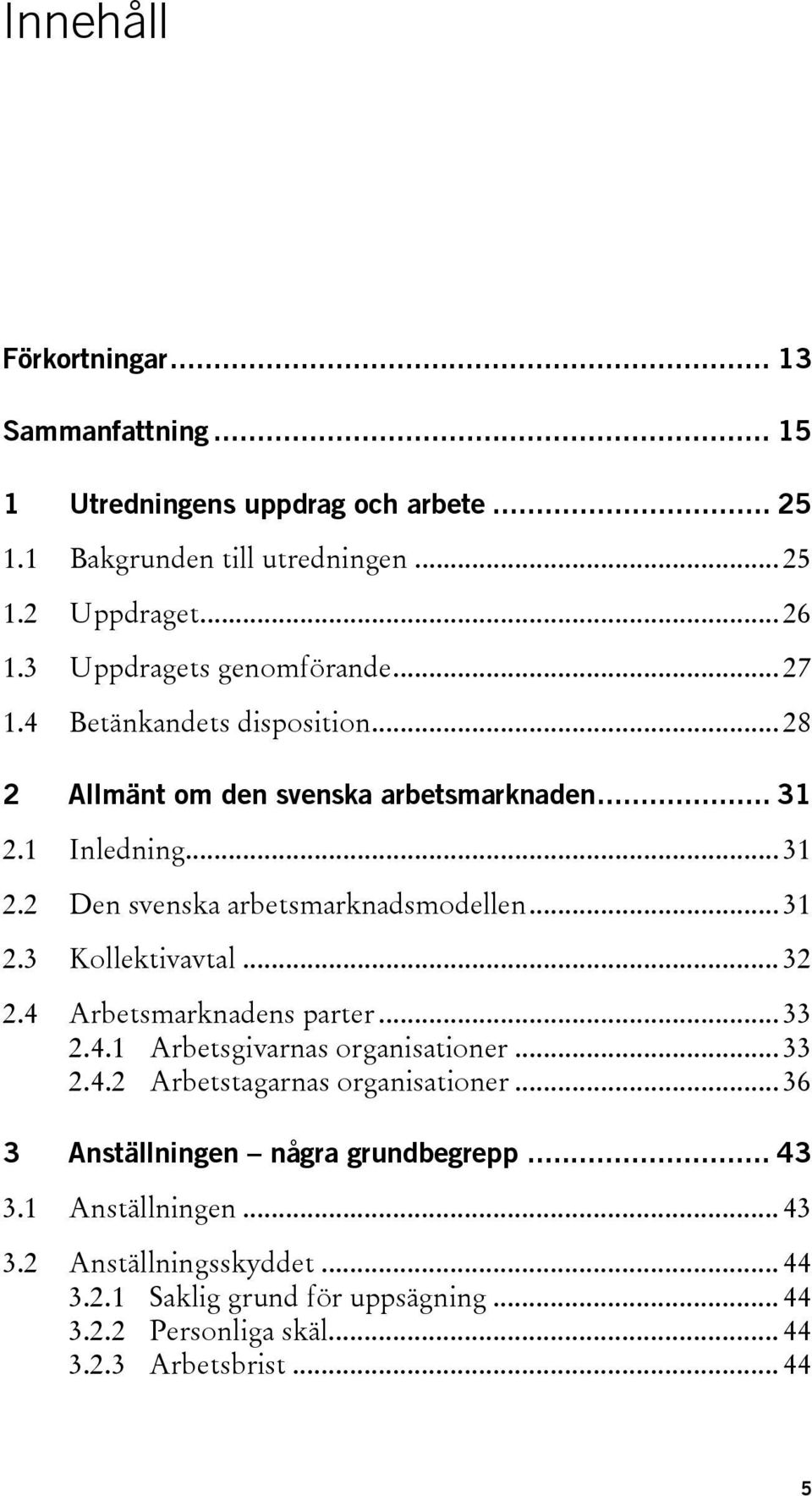 .. 31 2.3 Kollektivavtal... 32 2.4 Arbetsmarknadens parter... 33 2.4.1 Arbetsgivarnas organisationer... 33 2.4.2 Arbetstagarnas organisationer.