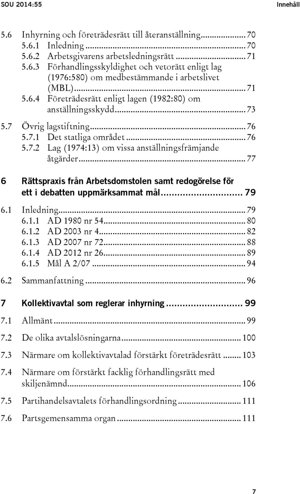 .. 77 6 Rättspraxis från Arbetsdomstolen samt redogörelse för ett i debatten uppmärksammat mål... 79 6.1 Inledning... 79 6.1.1 AD 1980 nr 54... 80 6.1.2 AD 2003 nr 4... 82 6.1.3 AD 2007 nr 72... 88 6.