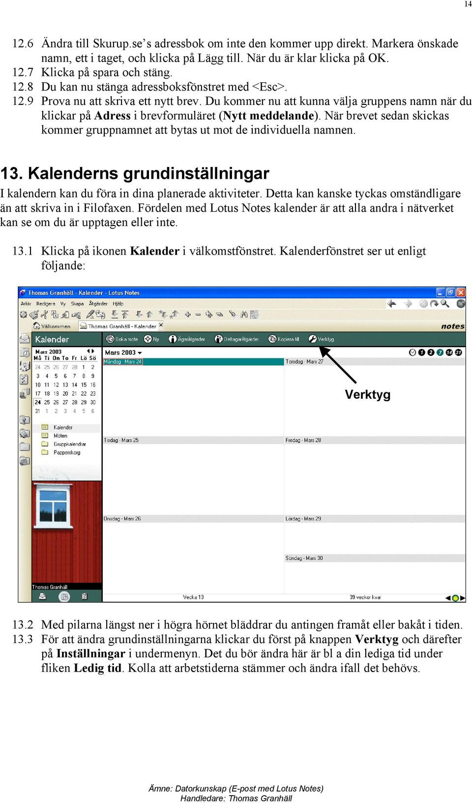 När brevet sedan skickas kommer gruppnamnet att bytas ut mot de individuella namnen. 13. Kalenderns grundinställningar I kalendern kan du föra in dina planerade aktiviteter.