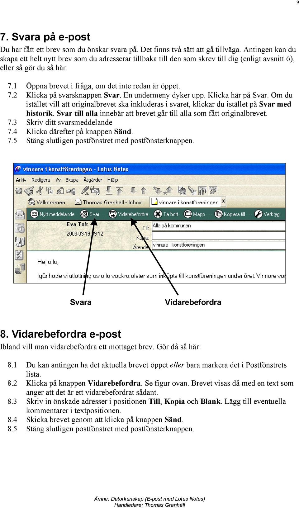 En undermeny dyker upp. Klicka här på Svar. Om du istället vill att originalbrevet ska inkluderas i svaret, klickar du istället på Svar med historik.