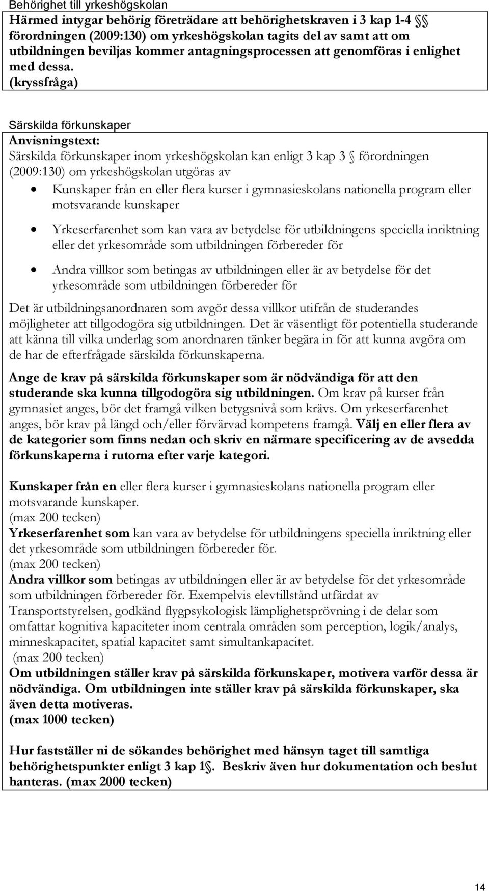 (kryssfråga) Särskilda förkunskaper Särskilda förkunskaper inom yrkeshögskolan kan enligt 3 kap 3 förordningen (2009:130) om yrkeshögskolan utgöras av Kunskaper från en eller flera kurser i