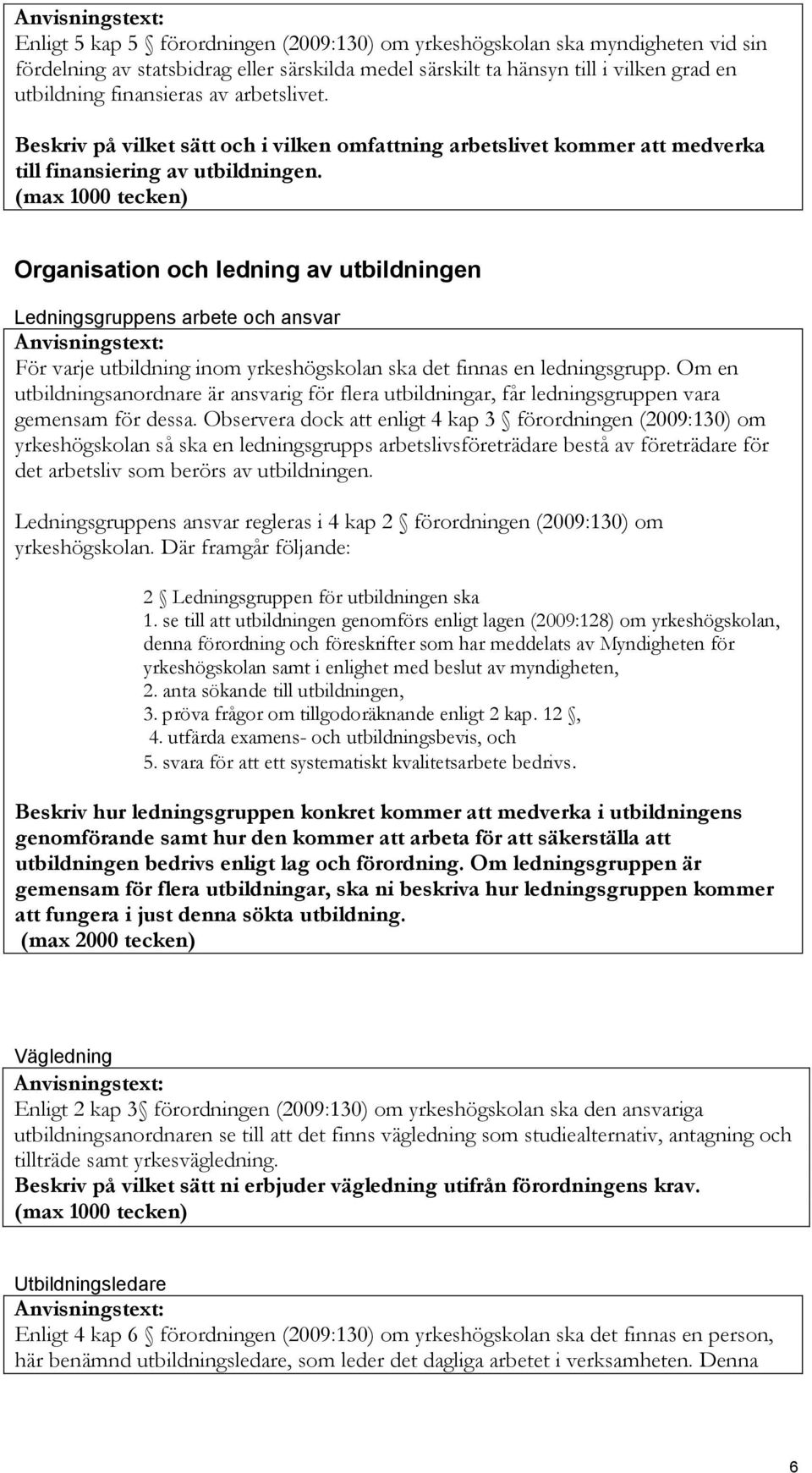 Organisation och ledning av utbildningen Ledningsgruppens arbete och ansvar För varje utbildning inom yrkeshögskolan ska det finnas en ledningsgrupp.