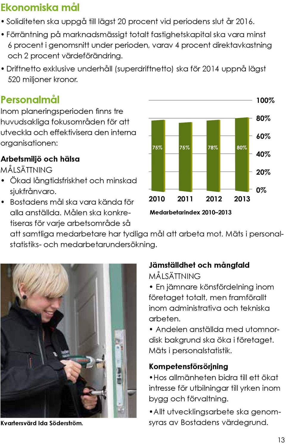 Driftnetto exklusive underhåll (superdriftnetto) ska för 2014 uppnå lägst 520 miljoner kronor.