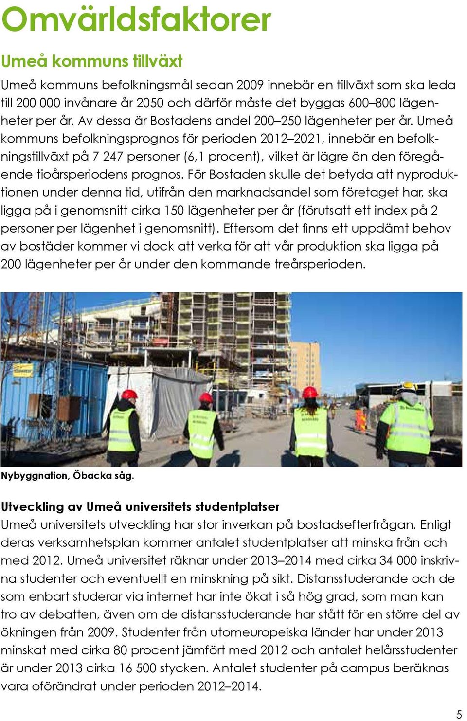Umeå kommuns befolkningsprognos för perioden 2012 2021, innebär en befolkningstillväxt på 7 247 personer (6,1 procent), vilket är lägre än den föregående tioårsperiodens prognos.