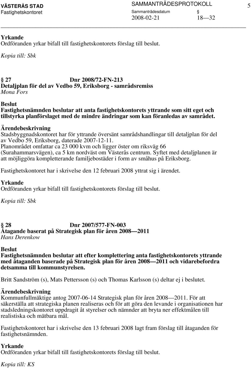 Stadsbyggnadskontoret har för yttrande översänt samrådshandlingar till detaljplan för del av Vedbo 59, Eriksborg, daterade 2007-12-11.