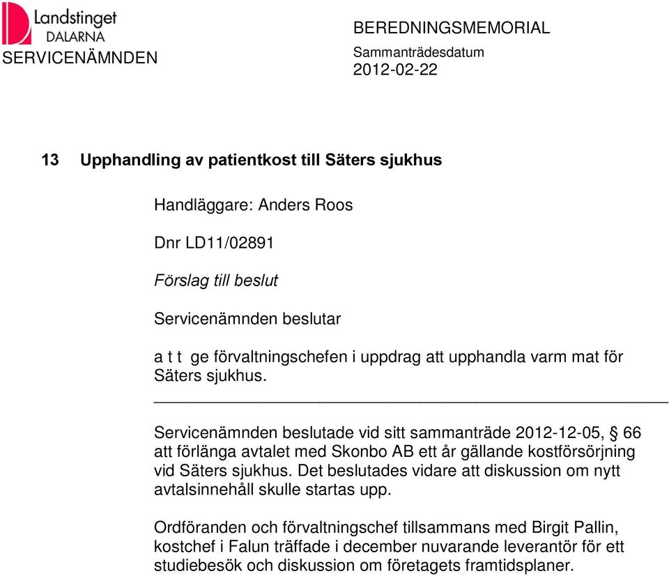Servicenämnden beslutade vid sitt sammanträde 2012-12-05, 66 att förlänga avtalet med Skonbo AB ett år gällande kostförsörjning vid Säters sjukhus.