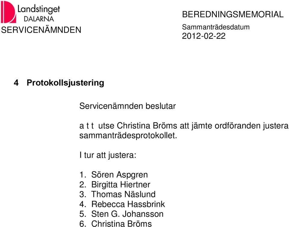 I tur att justera: 1. Sören Aspgren 2. Birgitta Hiertner 3.