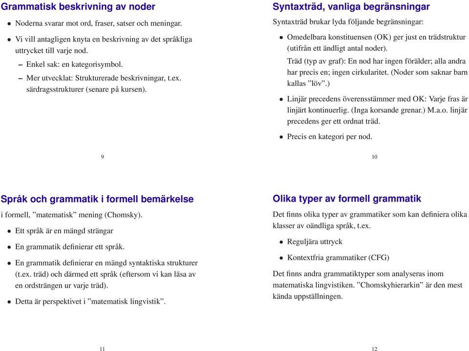 Syntaxträd, vanliga begränsningar Syntaxträd brukar lyda följande begränsningar: Omedelbara konstituensen (OK) ger just en trädstruktur (utifrån ett ändligt antal noder).