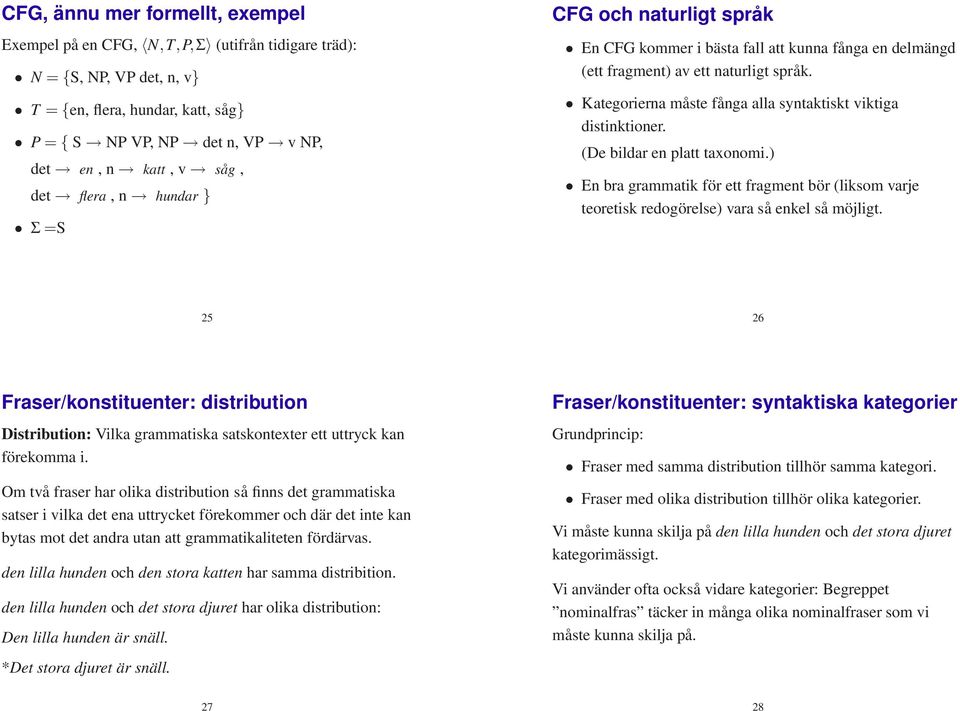 Kategorierna måste fånga alla syntaktiskt viktiga distinktioner. (De bildar en platt taxonomi.) En bra grammatik för ett fragment bör (liksom varje teoretisk redogörelse) vara så enkel så möjligt.