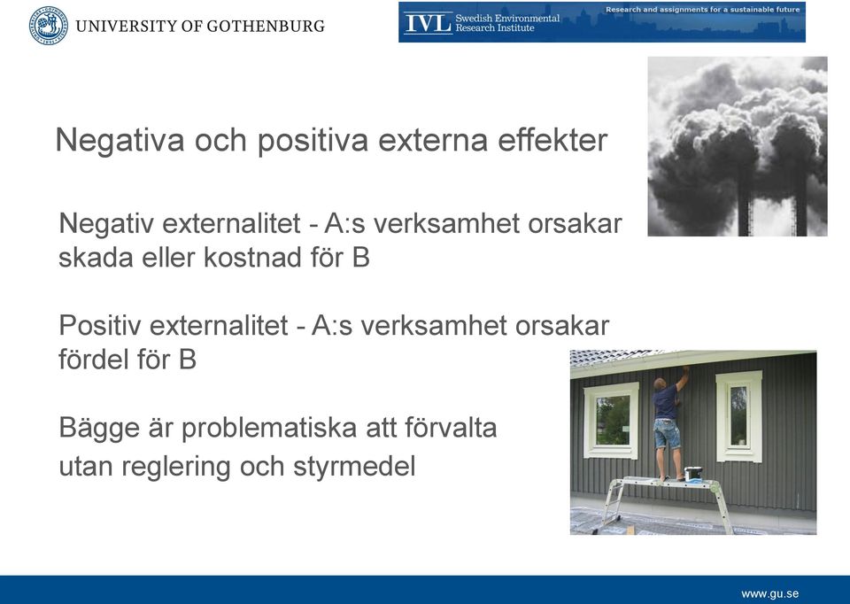 för B Positiv externalitet - A:s verksamhet orsakar fördel