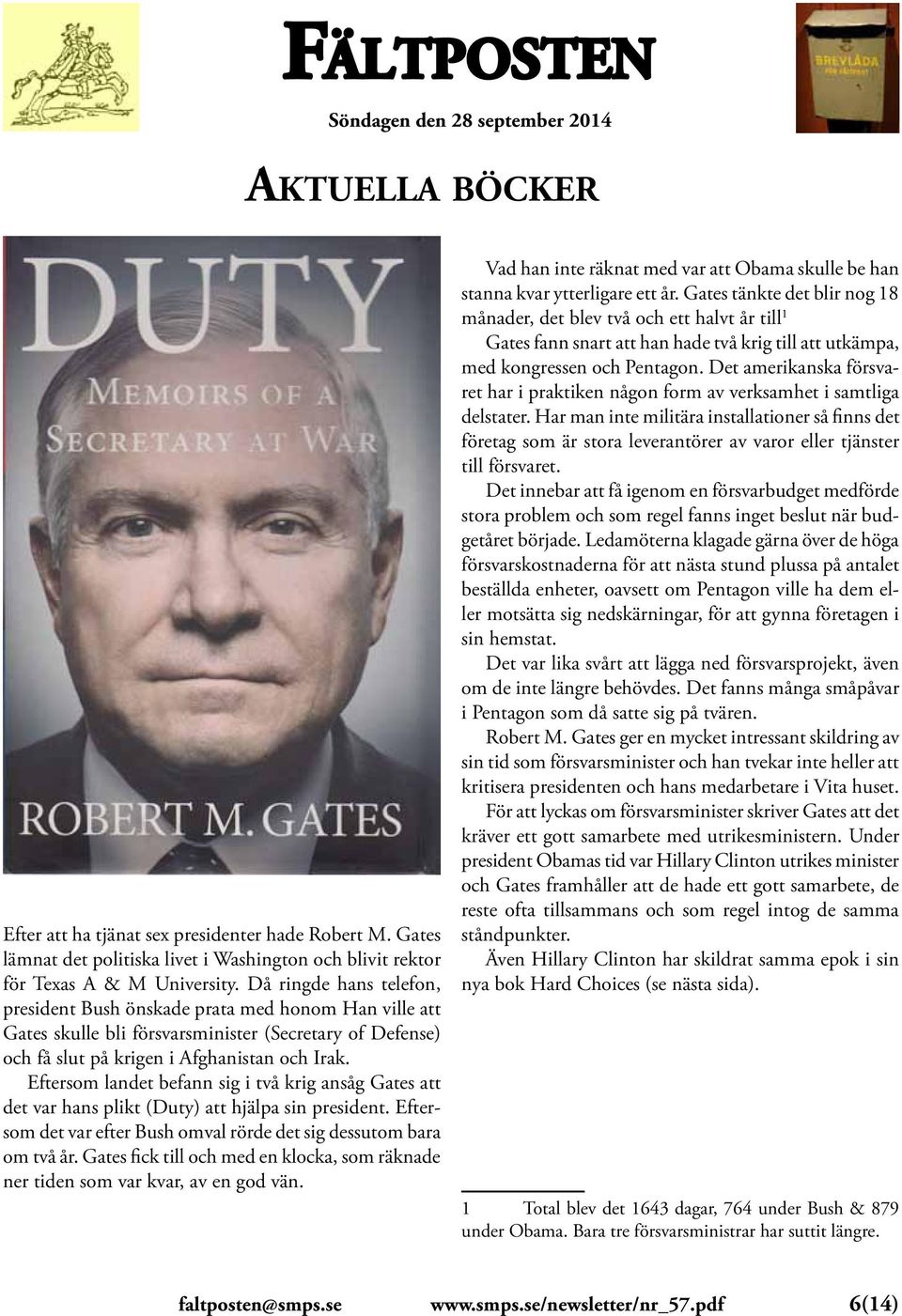 Eftersom landet befann sig i två krig ansåg Gates att det var hans plikt (Duty) att hjälpa sin president. Eftersom det var efter Bush omval rörde det sig dessutom bara om två år.