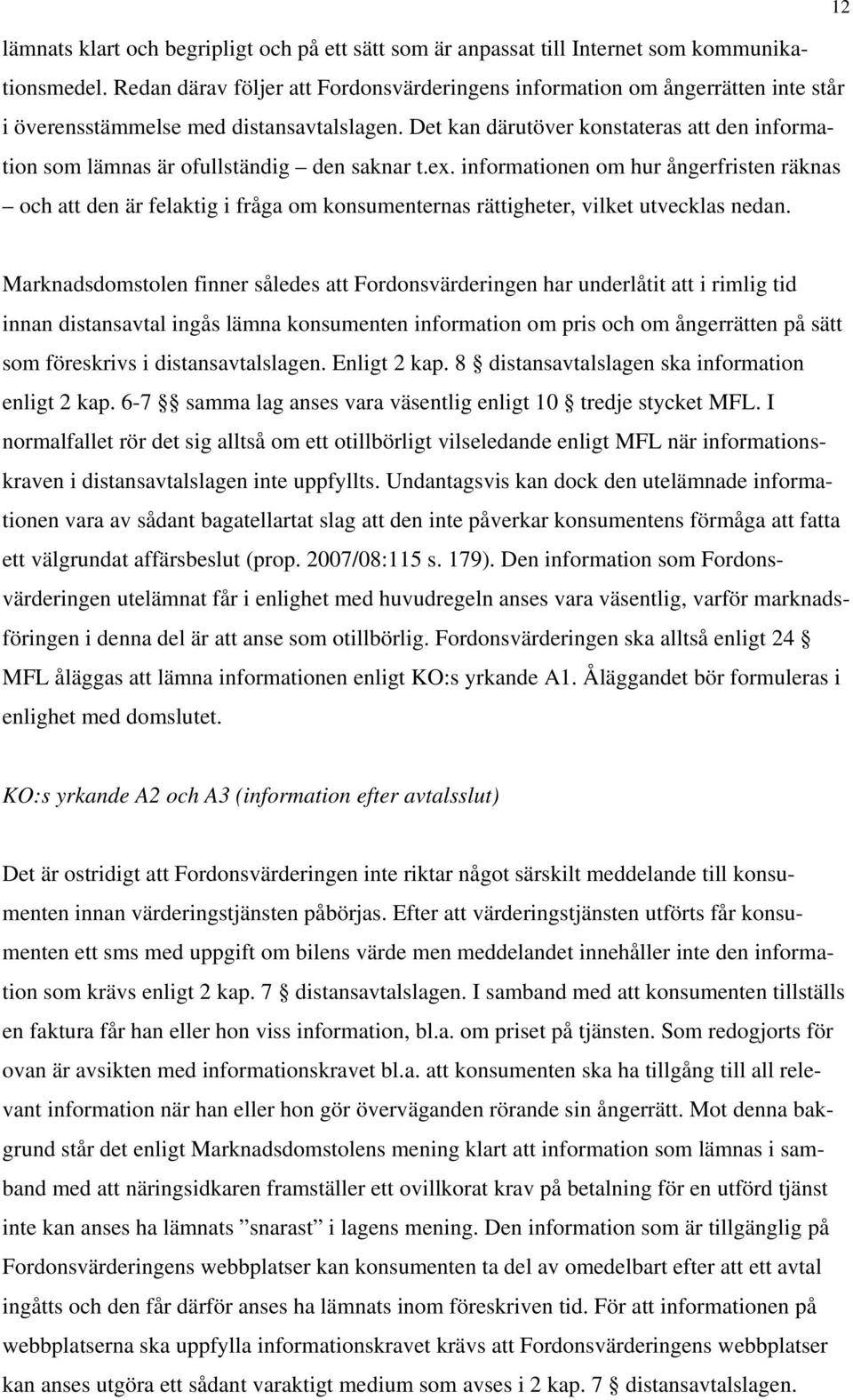 Det kan därutöver konstateras att den information som lämnas är ofullständig den saknar t.ex.