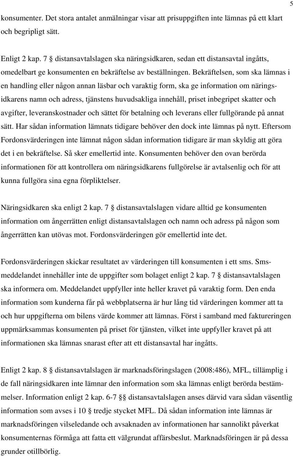 Bekräftelsen, som ska lämnas i en handling eller någon annan läsbar och varaktig form, ska ge information om näringsidkarens namn och adress, tjänstens huvudsakliga innehåll, priset inbegripet