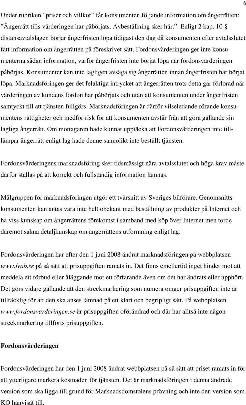 Fordonsvärderingen ger inte konsumenterna sådan information, varför ångerfristen inte börjat löpa när fordonsvärderingen påbörjas.