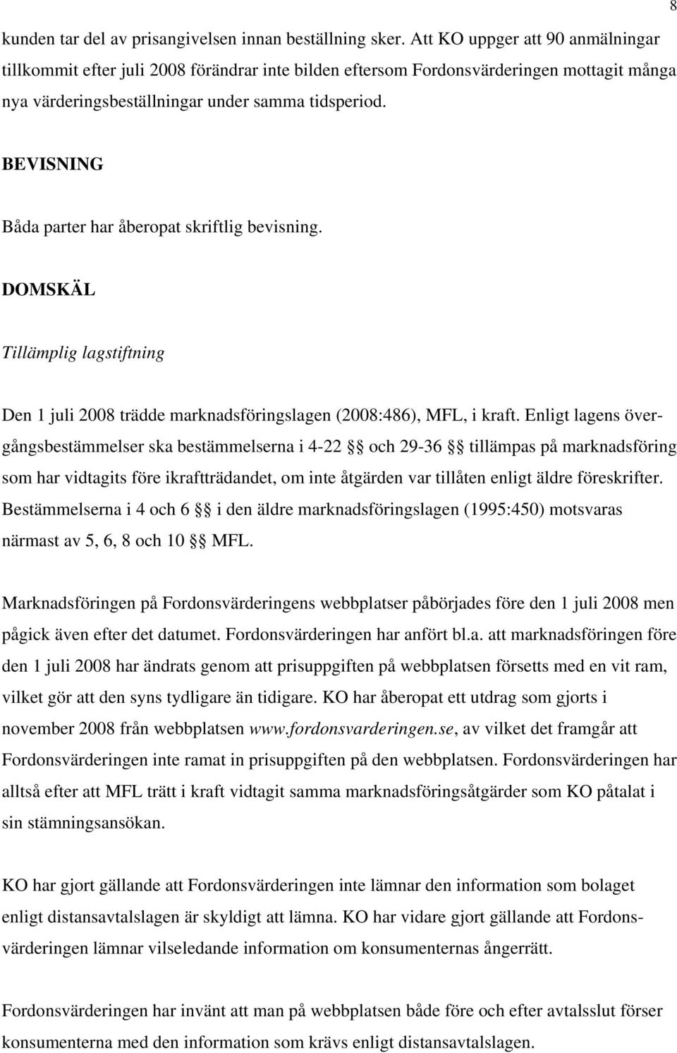 BEVISNING Båda parter har åberopat skriftlig bevisning. DOMSKÄL Tillämplig lagstiftning Den 1 juli 2008 trädde marknadsföringslagen (2008:486), MFL, i kraft.