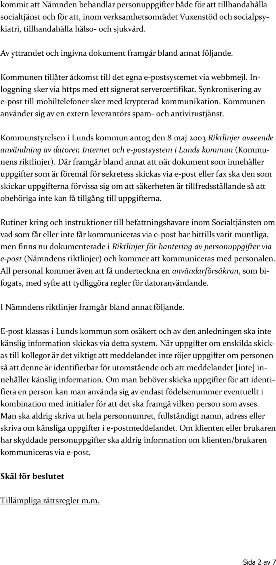 Synkronisering av e-post till mobiltelefoner sker med krypterad kommunikation. Kommunen använder sig av en extern leverantörs spam- och antivirustjänst.