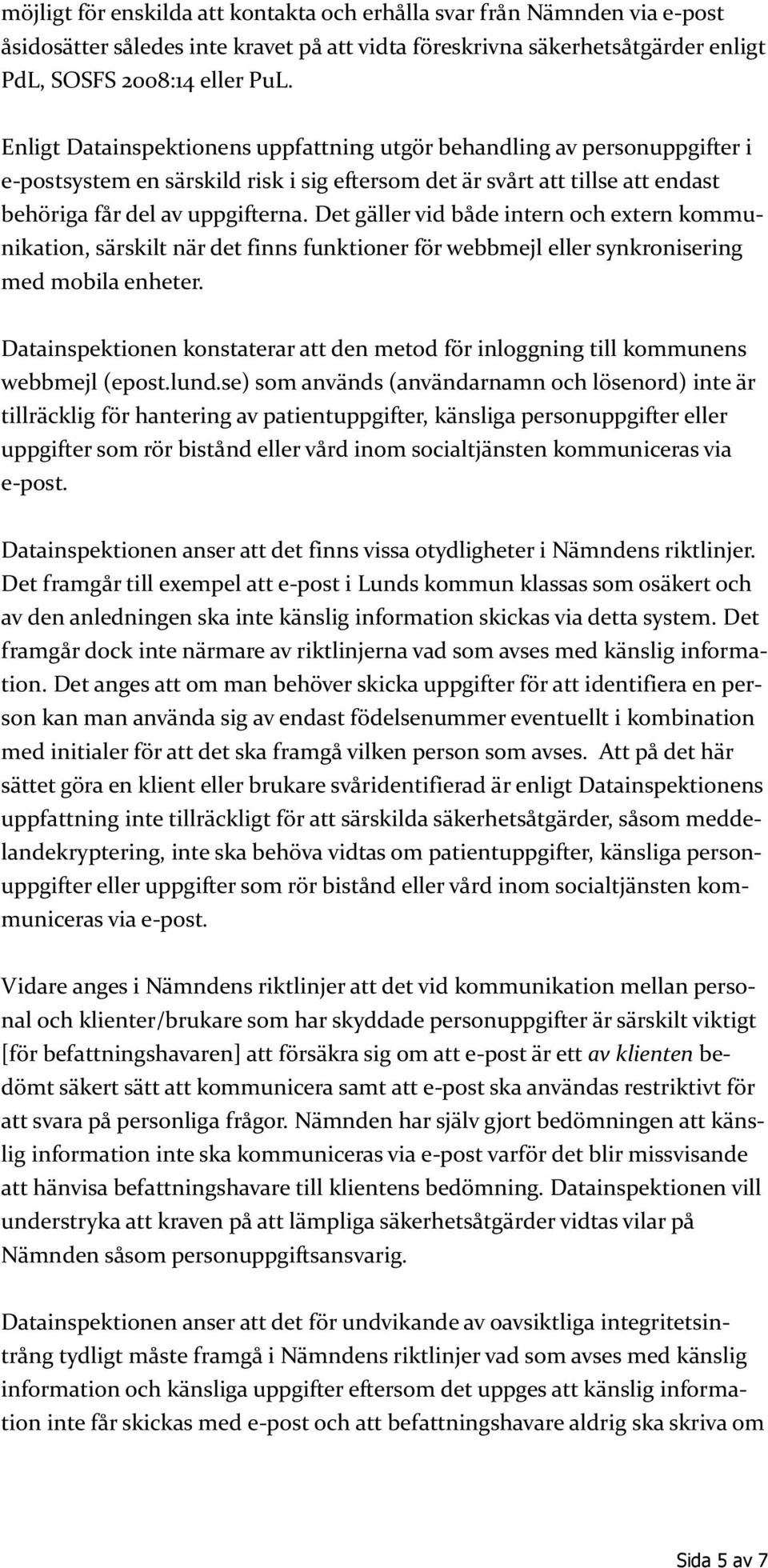 Det gäller vid både intern och extern kommunikation, särskilt när det finns funktioner för webbmejl eller synkronisering med mobila enheter.