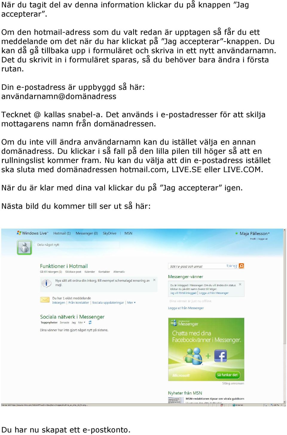 Du kan då gå tillbaka upp i formuläret och skriva in ett nytt användarnamn. Det du skrivit in i formuläret sparas, så du behöver bara ändra i första rutan.