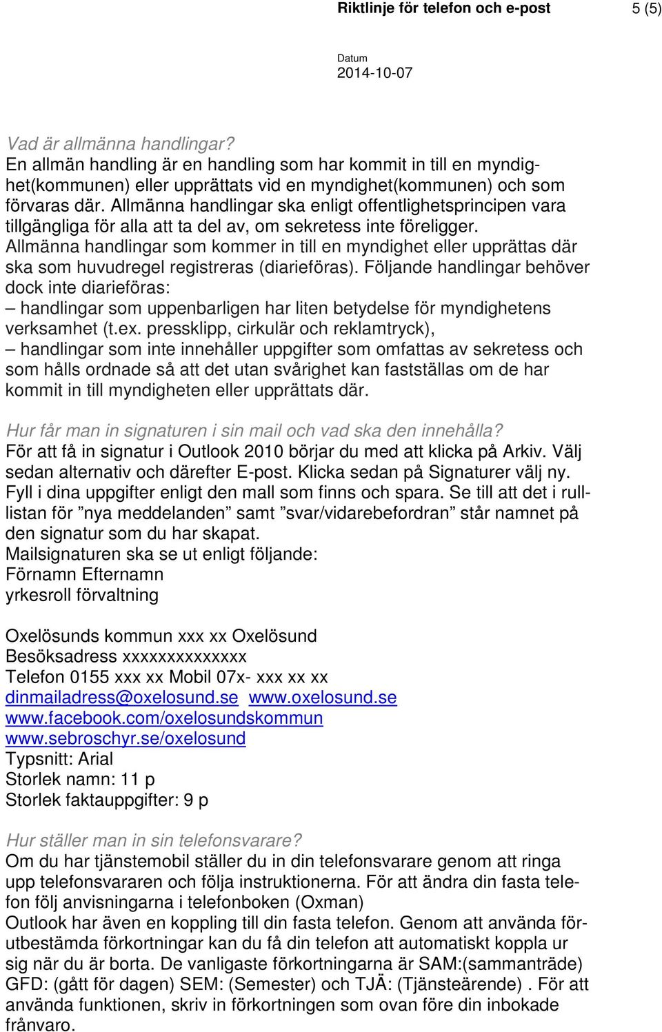 Allmänna handlingar ska enligt offentlighetsprincipen vara tillgängliga för alla att ta del av, om sekretess inte föreligger.