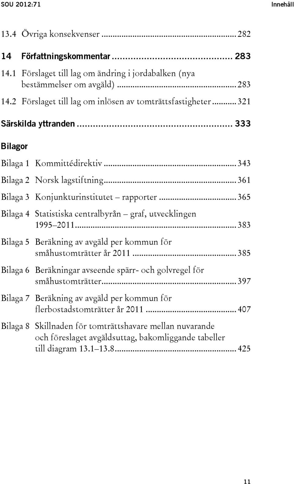 .. 365 Bilaga 4 Statistiska centralbyrån graf, utvecklingen 1995 2011... 383 Bilaga 5 Beräkning av avgäld per kommun för småhustomträtter år 2011.
