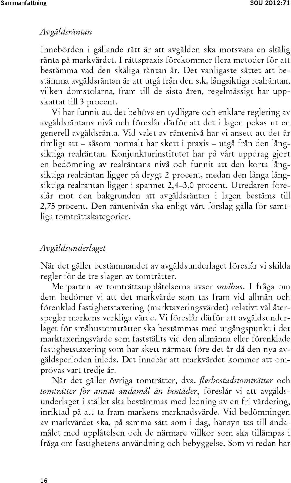 Vi har funnit att det behövs en tydligare och enklare reglering av avgäldsräntans nivå och föreslår därför att det i lagen pekas ut en generell avgäldsränta.
