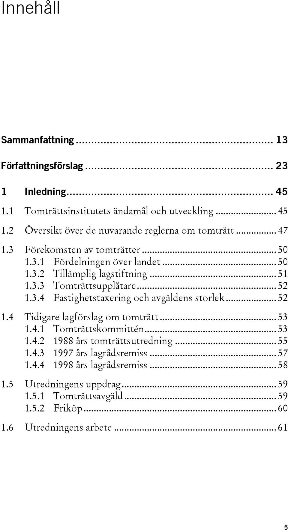 .. 52 1.4 Tidigare lagförslag om tomträtt... 53 1.4.1 Tomträttskommittén... 53 1.4.2 1988 års tomträttsutredning... 55 1.4.3 1997 års lagrådsremiss... 57 1.4.4 1998 års lagrådsremiss.
