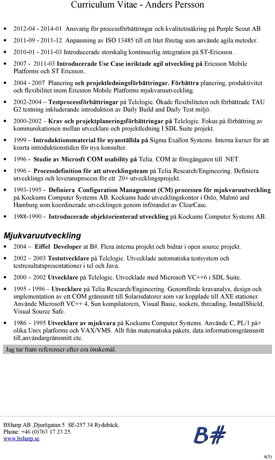 . 2004-2007 Planering och projektledningsförbättringar. Förbättra planering, produktivitet och flexibilitet inom Ericsson Mobile Platforms mjukvaruutveckling.