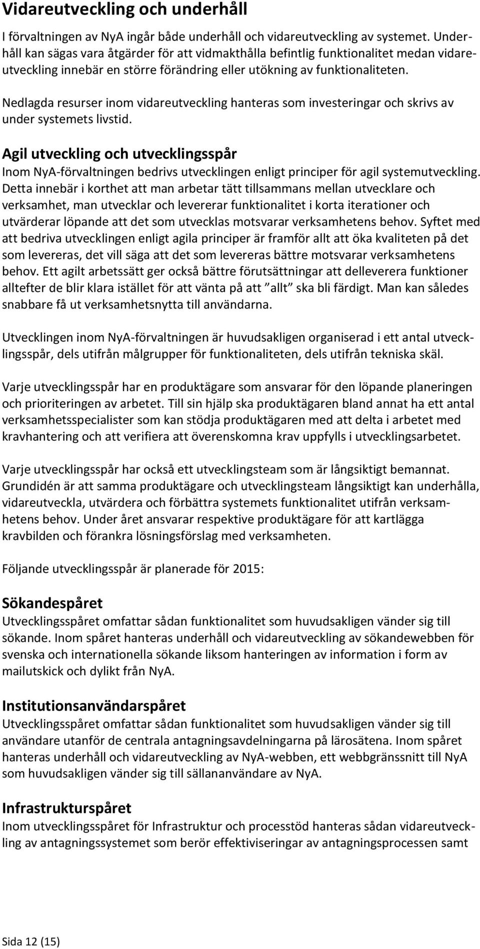 Nedlagda resurser inom vidareutveckling hanteras som investeringar och skrivs av under systemets livstid.