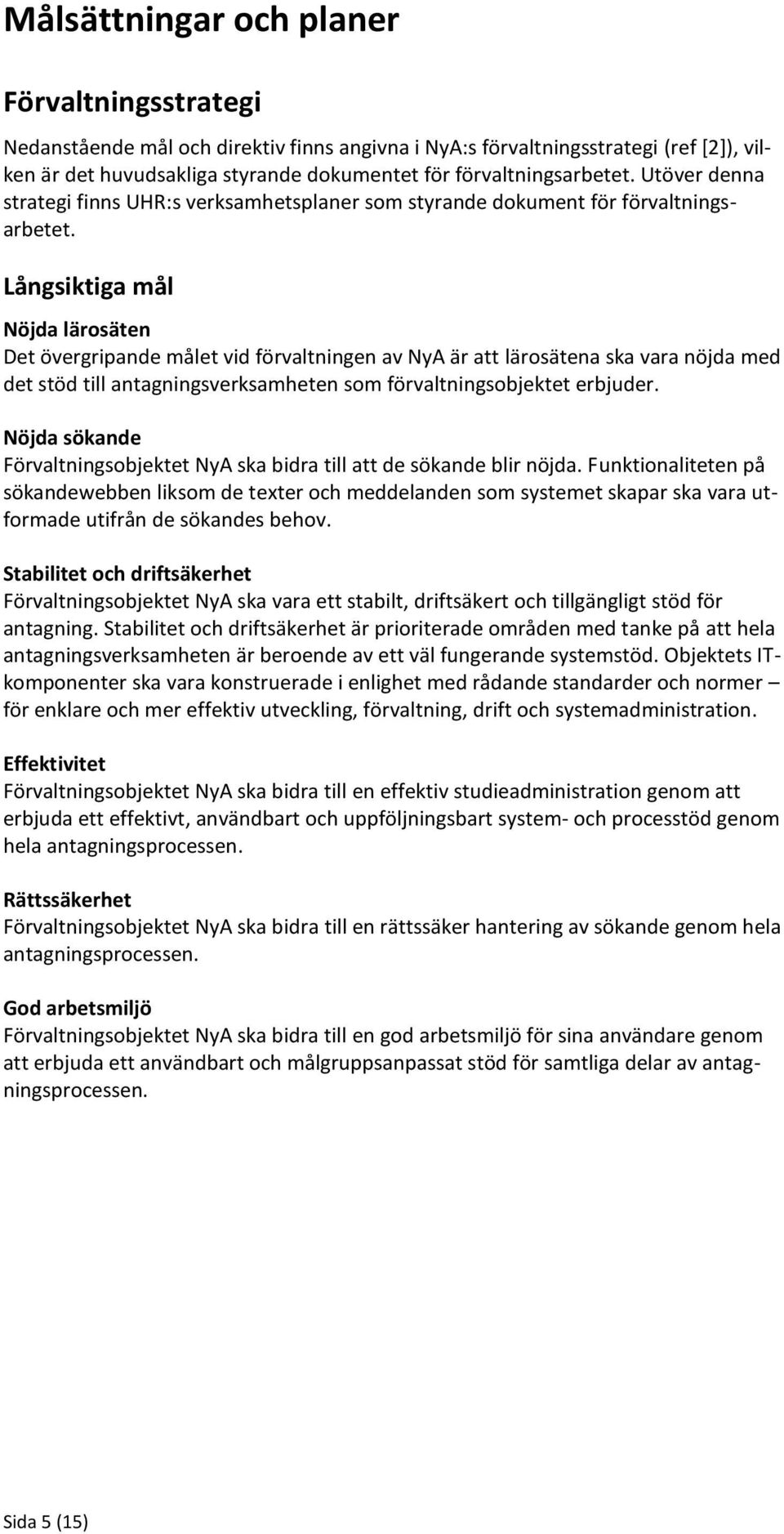 Långsiktiga mål Nöjda lärosäten Det övergripande målet vid förvaltningen av NyA är att lärosätena ska vara nöjda med det stöd till antagningsverksamheten som förvaltningsobjektet erbjuder.