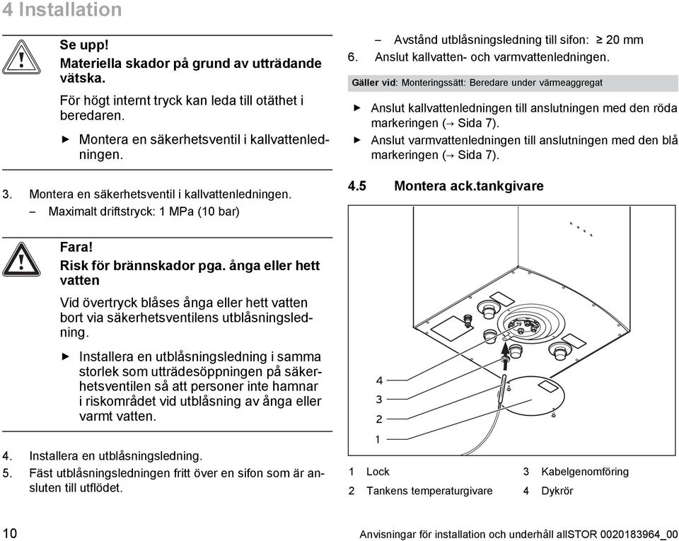 Gäller vid: Monteringssätt: Beredare under värmeaggregat Anslut kallvattenledningen till anslutningen med den röda markeringen ( Sida 7).