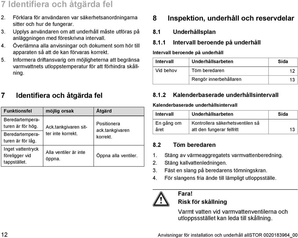 Informera driftansvarig om möjligheterna att begränsa varmvattnets utloppstemperatur för att förhindra skåll ning.