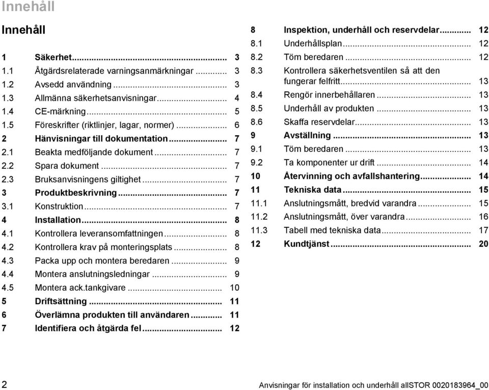 .. 7 3 Produktbeskrivning... 7 3.1 Konstruktion... 7 4 Installation... 8 4.1 Kontrollera leveransomfattningen... 8 4.2 Kontrollera krav på monteringsplats... 8 4.3 Packa upp och montera beredaren.