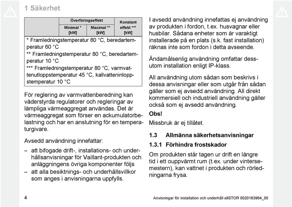 värmeaggregat användas. Det är värmeaggregat som förser en ackumulatorbe lastning och har en anslutning för en tempera turgivare.