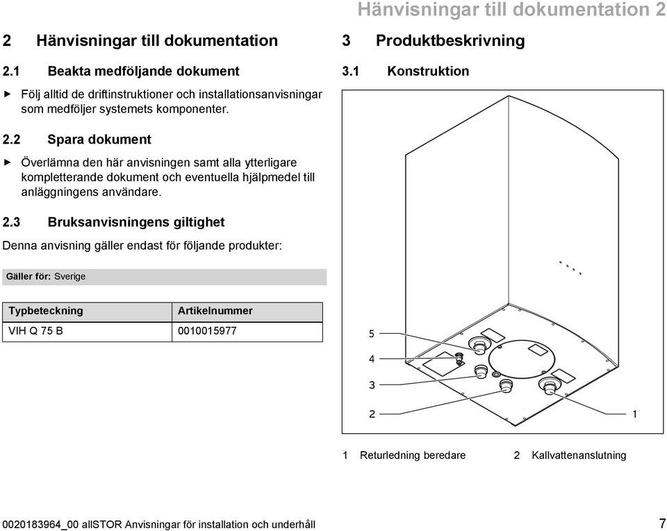 2 Spara dokument Överlämna den här anvisningen samt alla ytterligare kompletterande dokument och eventuella hjälpmedel till anläggningens användare. 2.