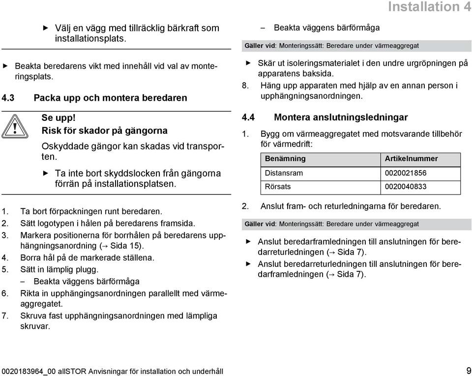 Sätt logotypen i hålen på beredarens framsida. 3. Markera positionerna för borrhålen på beredarens upp hängningsanordning ( Sida 15). 4. Borra hål på de markerade ställena. 5. Sätt in lämplig plugg.