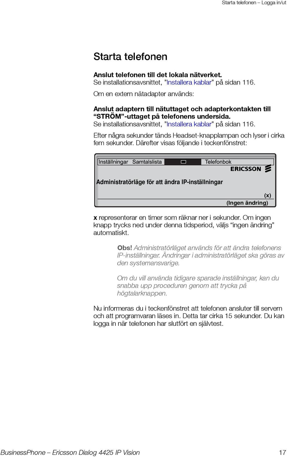 Efter några sekunder tänds Headset-knapplampan och lyser i cirka fem sekunder. Därefter visas följande i teckenfönstret: Administratörläge för att ändra IP-inställningar?