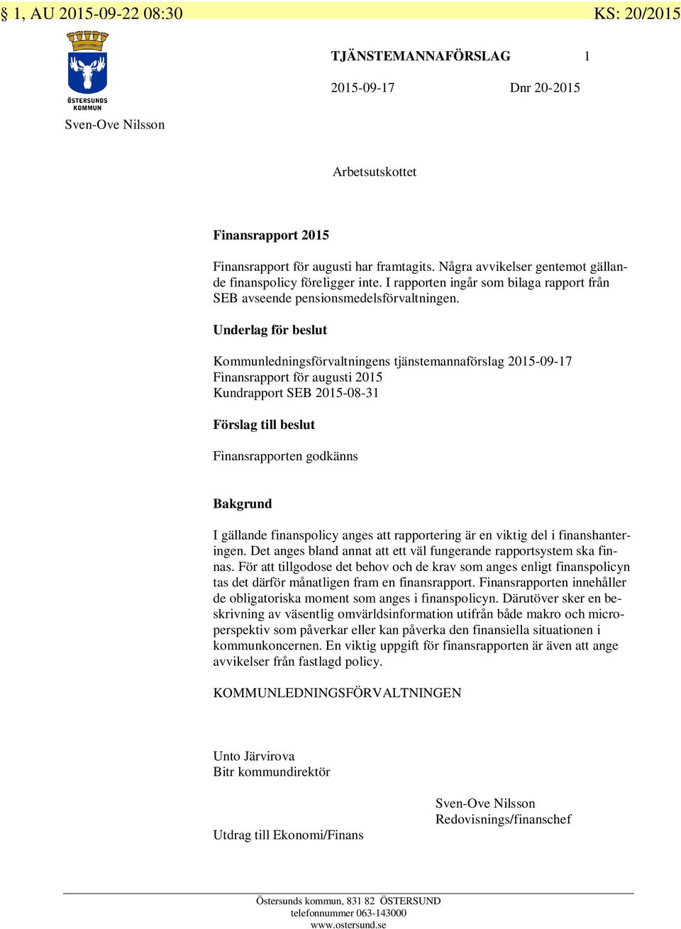 Underlag för beslut Kommunledningsförvaltningens tjänstemannaförslag 2015-09-17 Finansrapport för augusti 2015 Kundrapport SEB 2015-08-31 Förslag till beslut Finansrapporten godkänns Bakgrund I