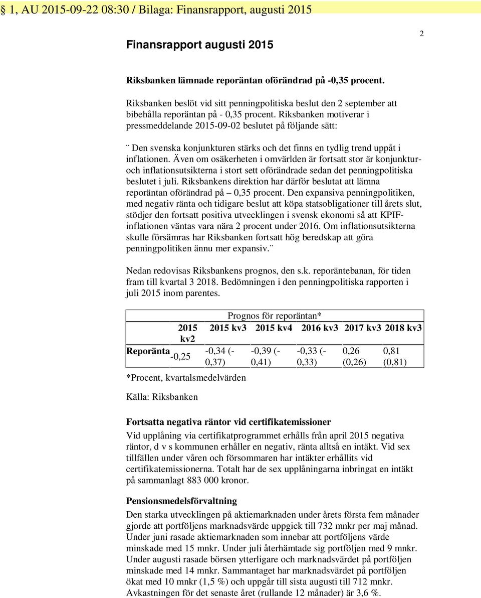 Riksbanken motiverar i pressmeddelande 2015-09-02 beslutet på följande sätt: Den svenska konjunkturen stärks och det finns en tydlig trend uppåt i inflationen.