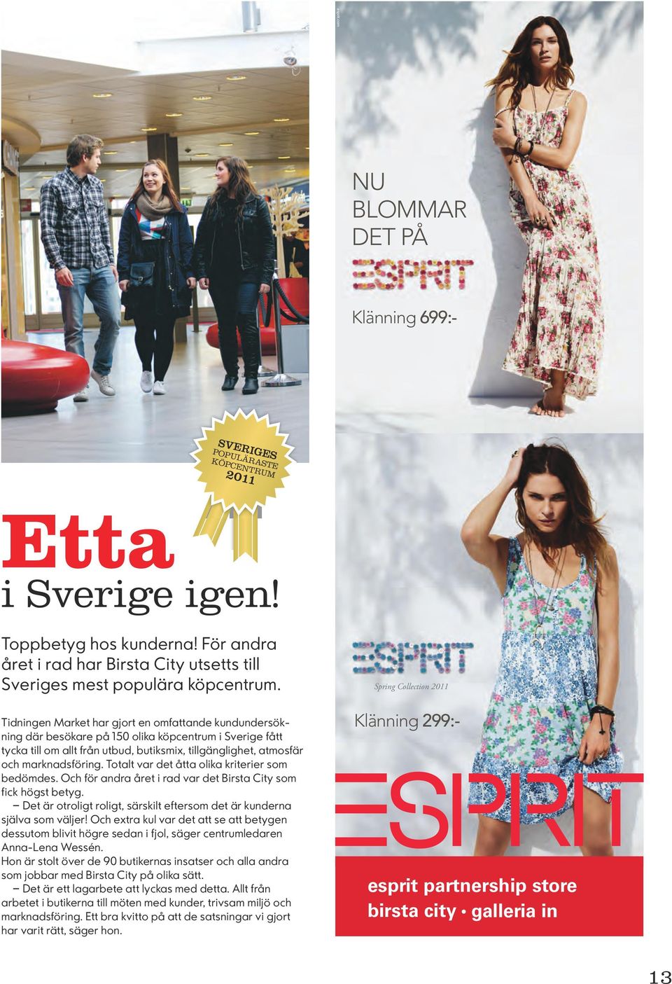 Spring Collection 2011 Tidningen Market har gjort en omfattande kundundersökning där besökare på 150 olika köpcentrum i Sverige fått tycka till om allt från utbud, butiksmix, tillgänglighet, atmosfär