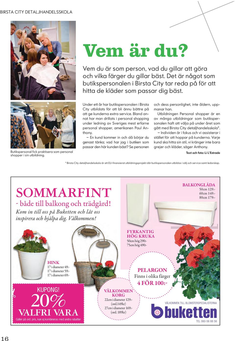 Under ett år har butikspersonalen i Birsta City utbildats för att bli ännu bättre på att ge kunderna extra service.