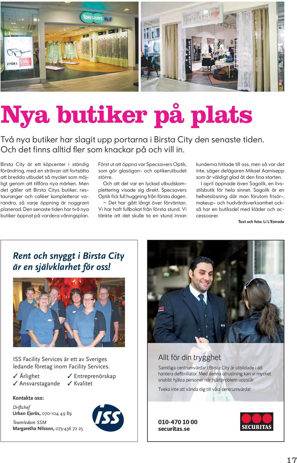 Men det gäller att Birsta Citys butiker, restauranger och caféer kompletterar va - randra, så varje öppning är noggrant planerad. Den senaste tiden har två nya butiker öppnat på vardera våningsplan.
