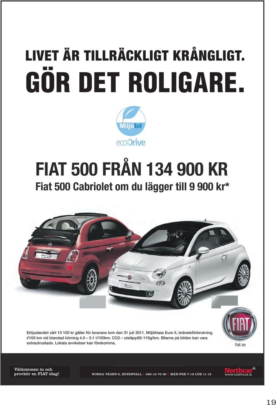 Standardutrustad med: 7 airbags, ESP med Hill-Holder, Fjärrstyrt centrallås, CD-radio, Aircondition, Blue&Me med Bluetooth handsfree, MP3-spelare med USB och eco:drive mm.