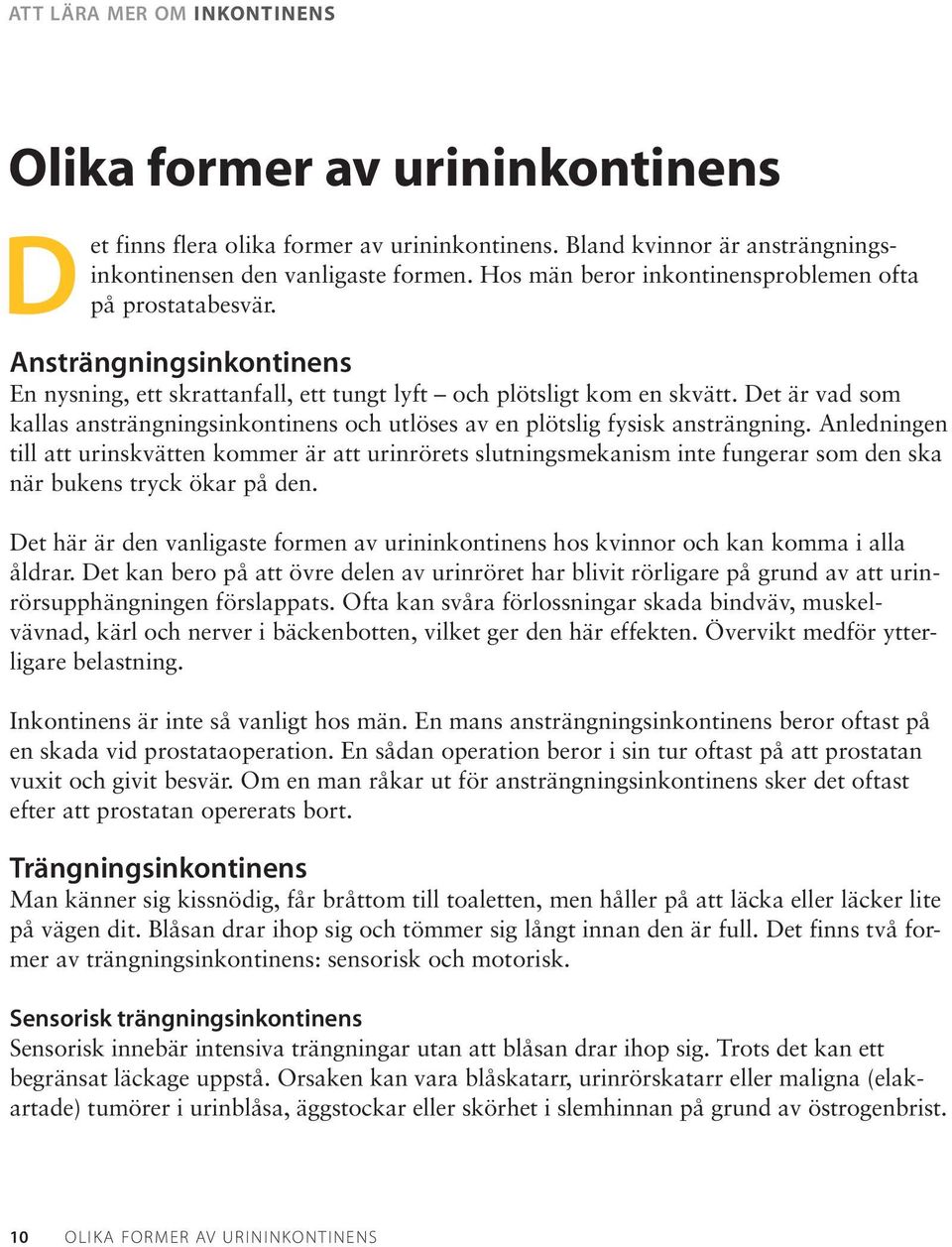 Det är vad som kallas ansträngningsinkontinens och utlöses av en plötslig fysisk ansträngning.