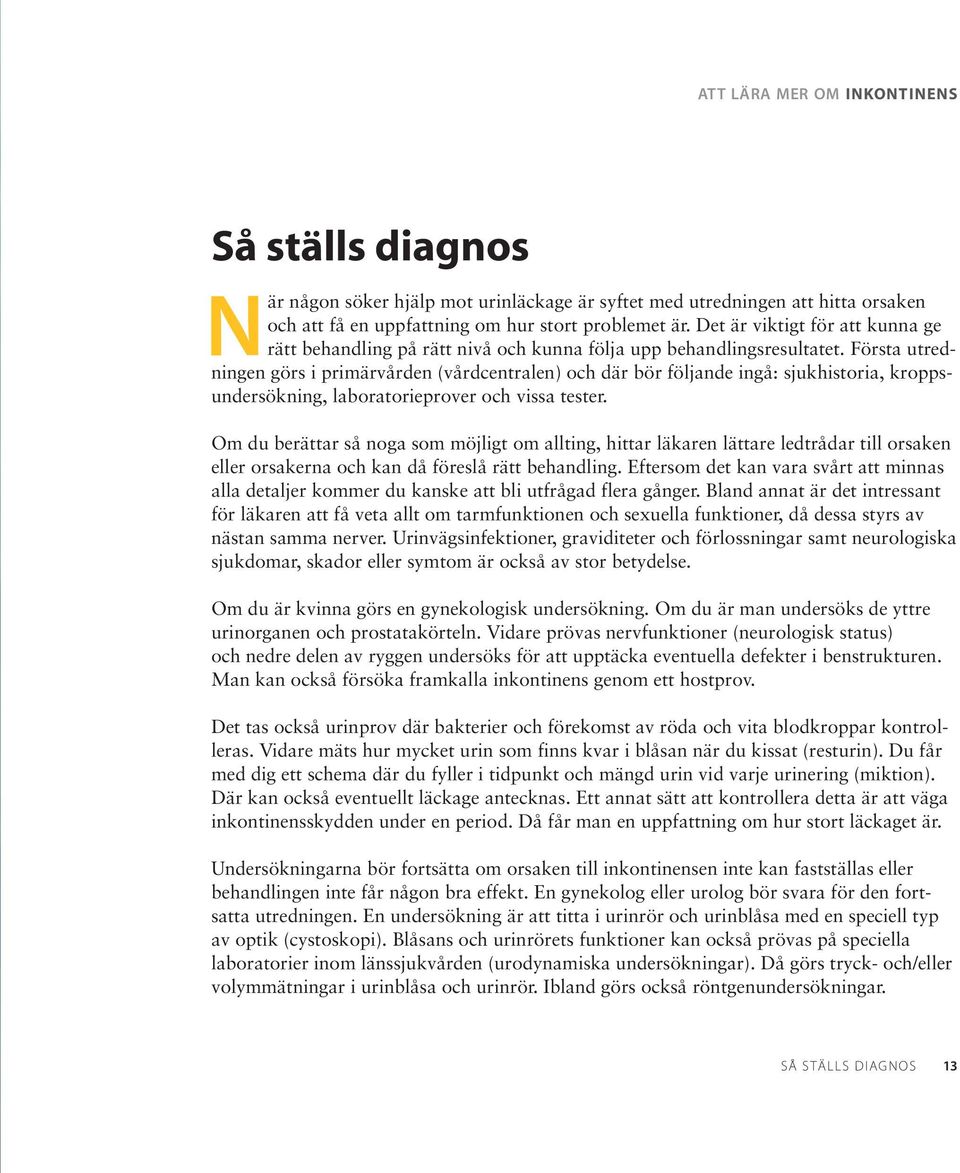 Första utredningen görs i primärvården (vårdcentralen) och där bör följande ingå: sjukhistoria, kroppsundersökning, laboratorieprover och vissa tester.