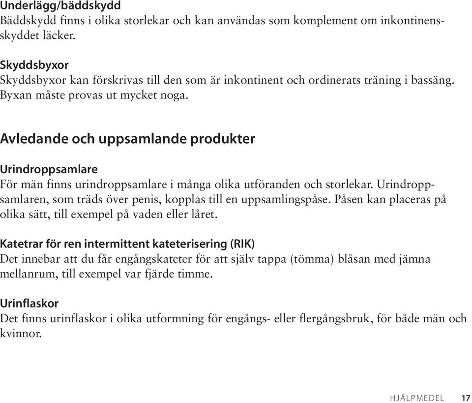 Avledande och uppsamlande produkter Urindroppsamlare För män finns urindroppsamlare i många olika utföranden och storlekar. Urindroppsamlaren, som träds över penis, kopplas till en uppsamlingspåse.