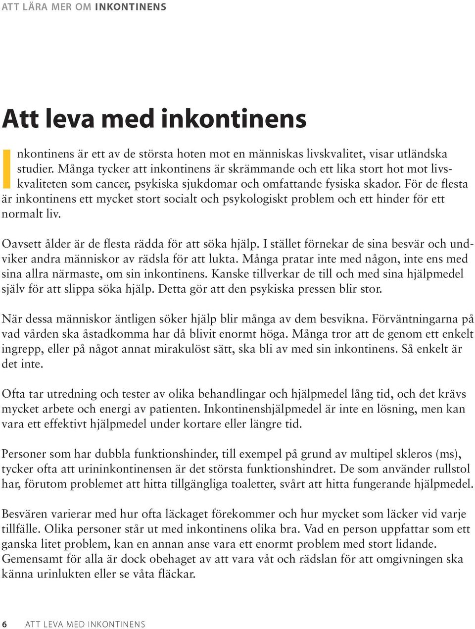 För de flesta är inkontinens ett mycket stort socialt och psykologiskt problem och ett hinder för ett normalt liv. Oavsett ålder är de flesta rädda för att söka hjälp.