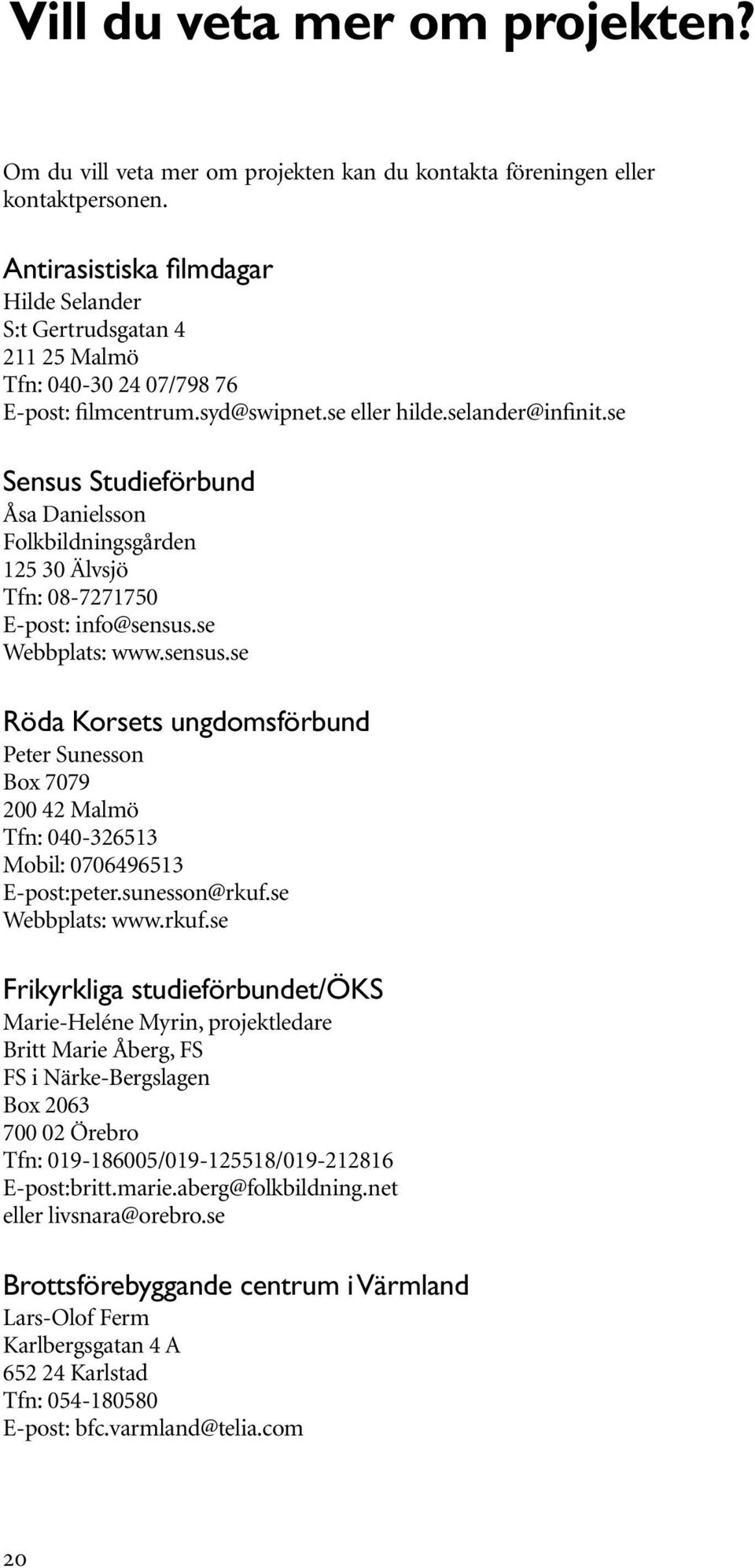 se Sensus Studieförbund Åsa Danielsson Folkbildningsgården 125 30 Älvsjö Tfn: 08-7271750 E-post: info@sensus.