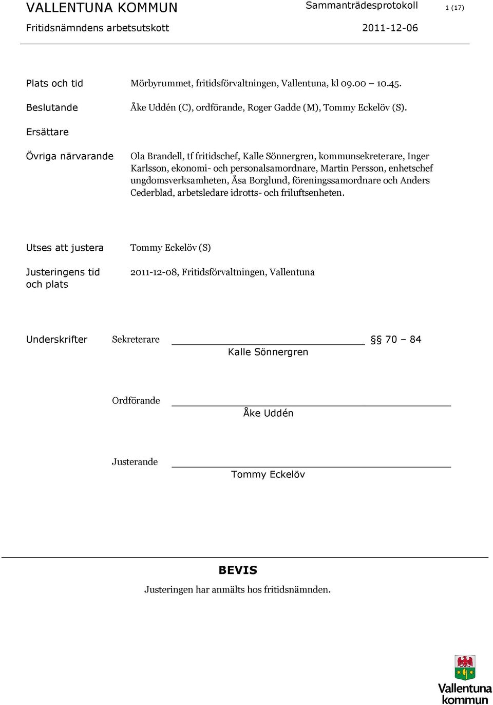 Ersättare Övriga närvarande Ola Brandell, tf fritidschef, Kalle Sönnergren, kommunsekreterare, Inger Karlsson, ekonomi- och personalsamordnare, Martin Persson, enhetschef