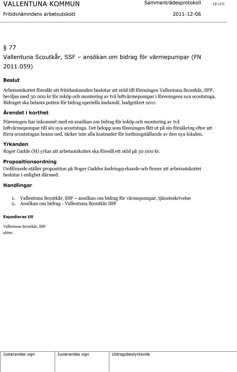 scoutstuga. Bidraget ska belasta potten för bidrag speciella ändamål, budgetåret 2011.